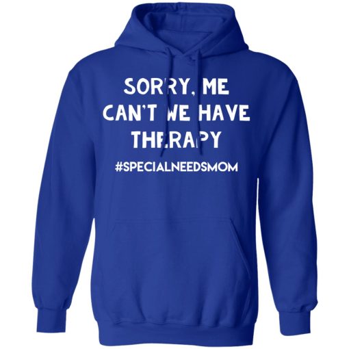 Sorry Me Can’t We Have Therapy #Specialneedsmom T-Shirts - Image 13