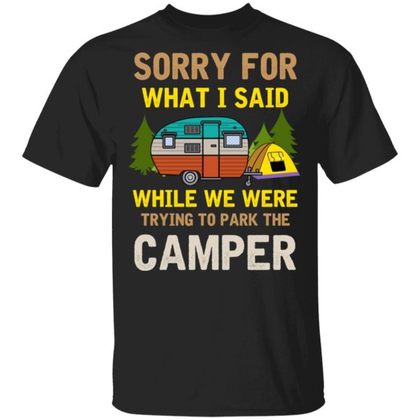 Sorry For What I Said While We Were Trying To Park The Camper T-Shirts 1