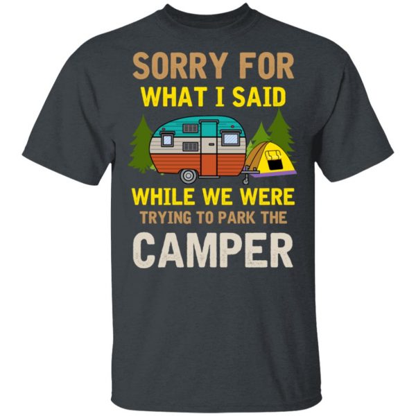 Sorry For What I Said While We Were Trying To Park The Camper T-Shirts 2