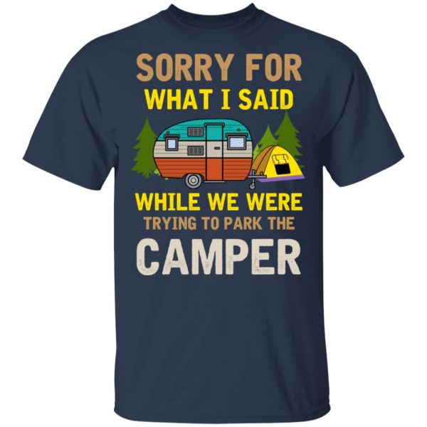 Sorry For What I Said While We Were Trying To Park The Camper T-Shirts 3