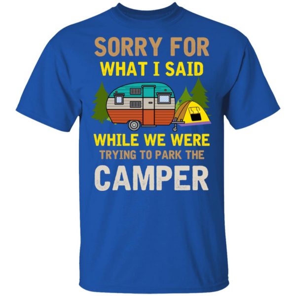 Sorry For What I Said While We Were Trying To Park The Camper T-Shirts 4
