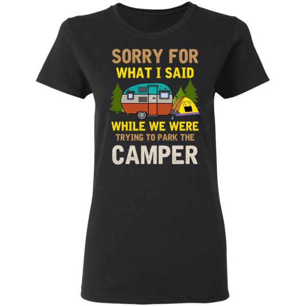 Sorry For What I Said While We Were Trying To Park The Camper T-Shirts 5