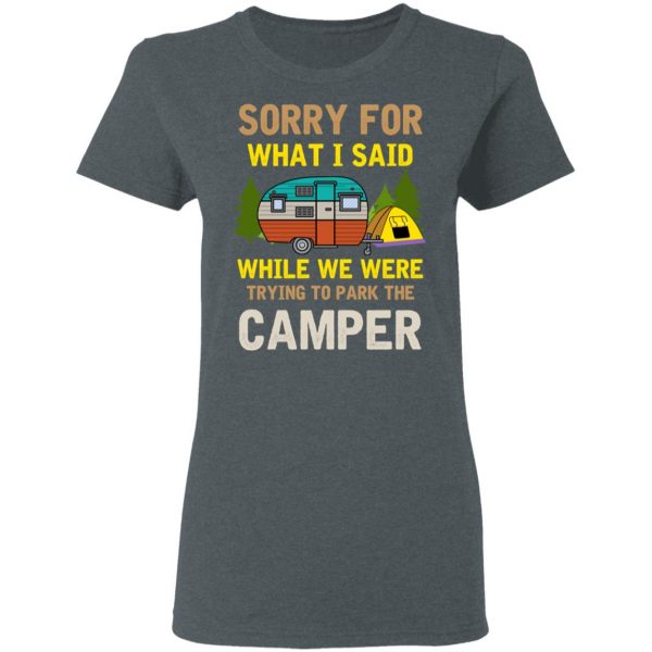 Sorry For What I Said While We Were Trying To Park The Camper T-Shirts 6