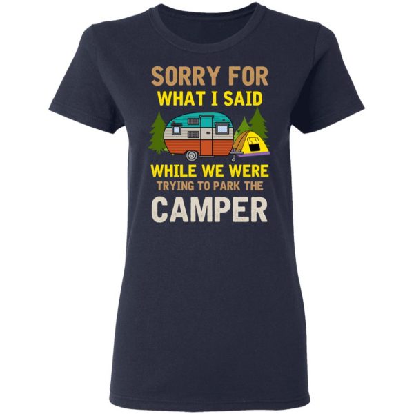 Sorry For What I Said While We Were Trying To Park The Camper T-Shirts 7