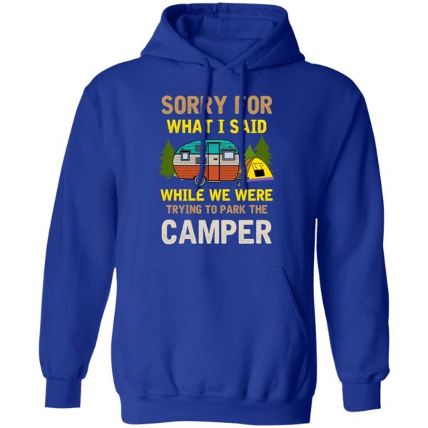 Sorry For What I Said While We Were Trying To Park The Camper T-Shirts 13