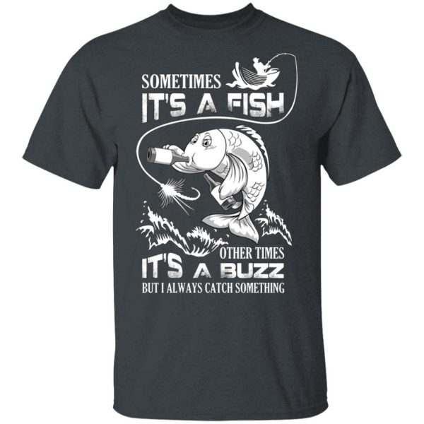 Sometimes It’s A Fish Other Times It’s A Buzz But I Always Catch Something T-Shirts 2