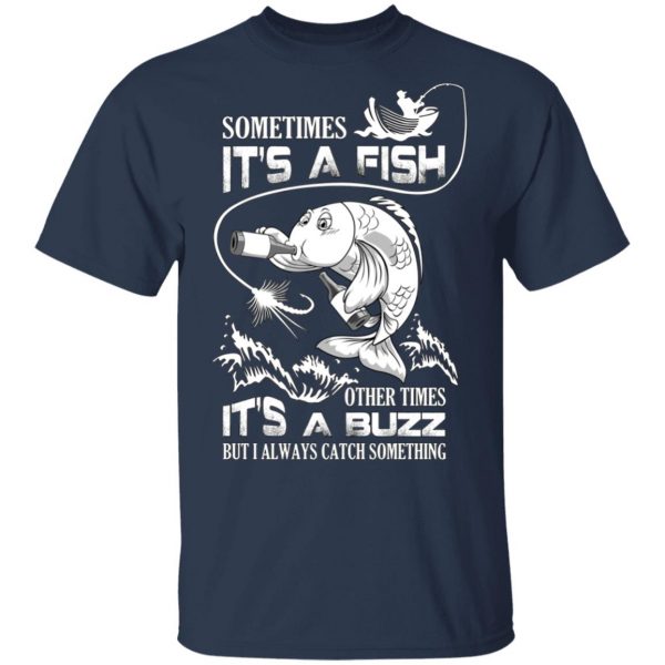 Sometimes It’s A Fish Other Times It’s A Buzz But I Always Catch Something T-Shirts 3