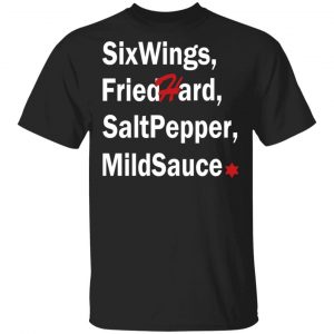 Six Wings, Fried Hard, Salt Pepper Mild Sauce T-Shirts Hot Products