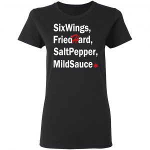 Six Wings, Fried Hard, Salt Pepper Mild Sauce T-Shirts 5