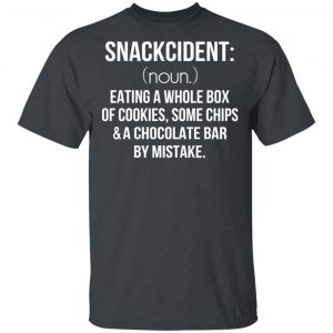 Snackcident Noun Eating A Whole Box Of Cookies Some Chips And A Chocolate Bar By Mistake T-Shirts 14