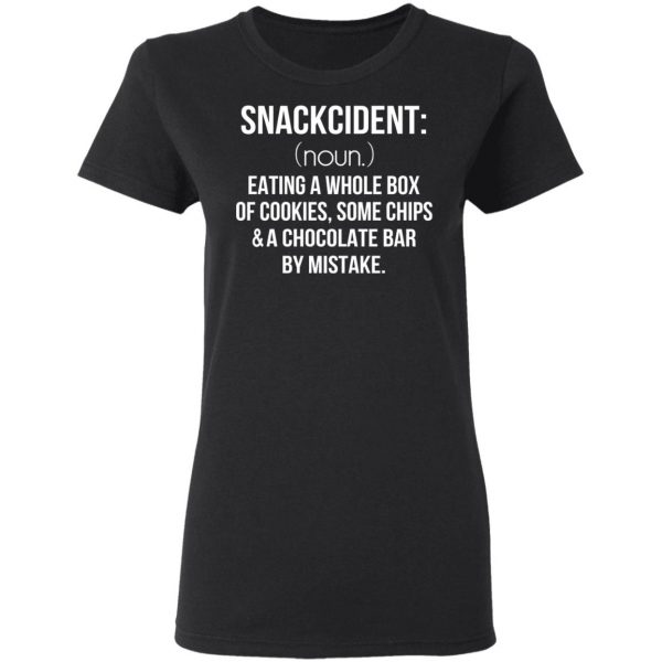 Snackcident Noun Eating A Whole Box Of Cookies Some Chips And A Chocolate Bar By Mistake T-Shirts 5