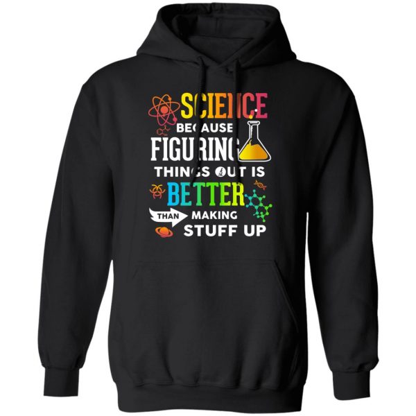 Science Because Figuring Things Out Is Better Than Making Stuff Up T-Shirts 10