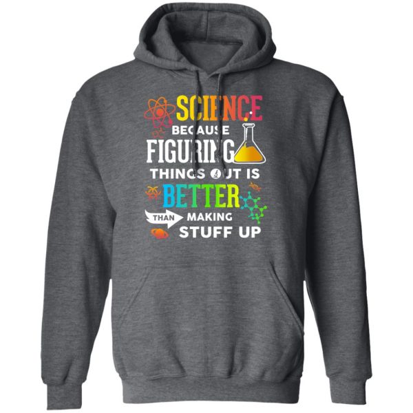 Science Because Figuring Things Out Is Better Than Making Stuff Up T-Shirts 12