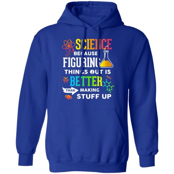 Science Because Figuring Things Out Is Better Than Making Stuff Up T-Shirts 13