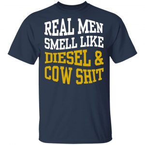 Real Men Smell Like Diesel And Cow Shit T-Shirts 15