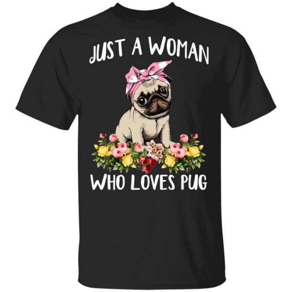 Pug Lovers Just A Woman Who Loves Pug T-Shirts 1