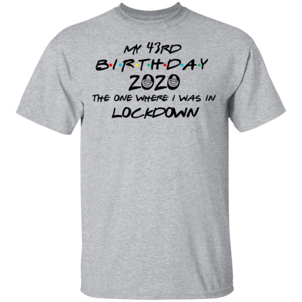 My 43rd Birthday 2020 The One Where I Was In Lockdown T-Shirts 3