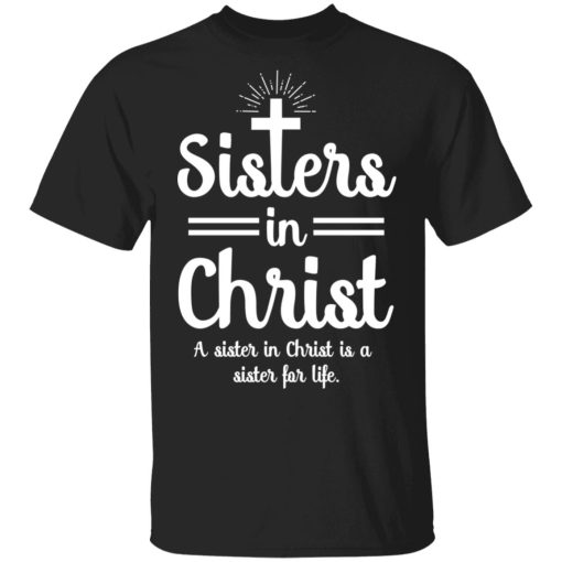 Sisters In Christ A Sister In Christ Is A Sister For Life T-Shirts 1