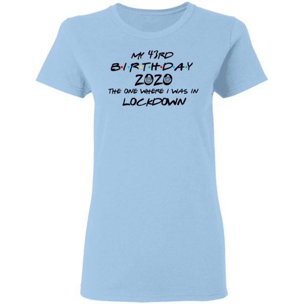 My 43rd Birthday 2020 The One Where I Was In Lockdown T-Shirts 4