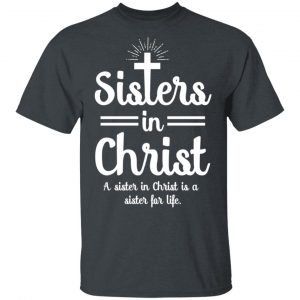 Sisters In Christ A Sister In Christ Is A Sister For Life T-Shirts Apparel 2