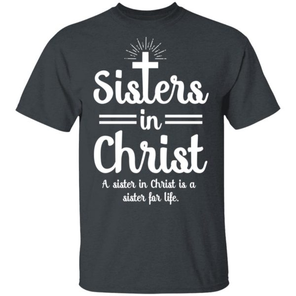 Sisters In Christ A Sister In Christ Is A Sister For Life T-Shirts Apparel 4