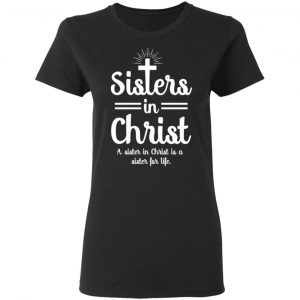 Sisters In Christ A Sister In Christ Is A Sister For Life T-Shirts 5