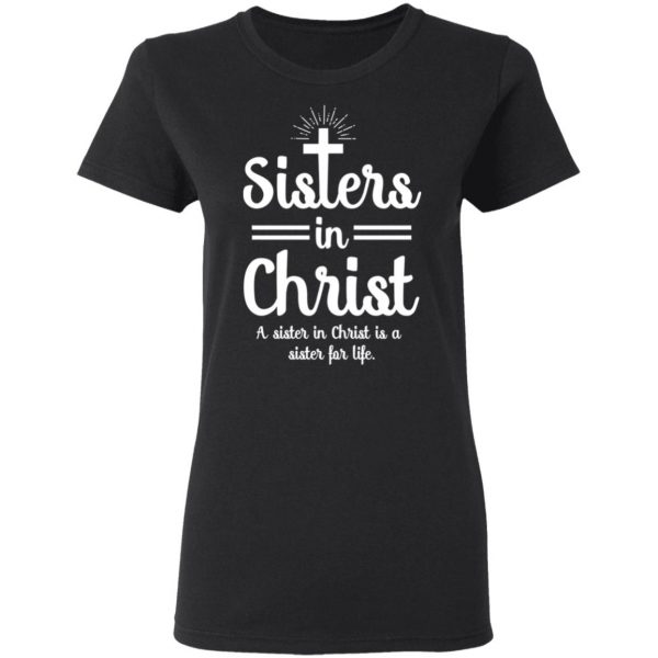 Sisters In Christ A Sister In Christ Is A Sister For Life T-Shirts Apparel 7