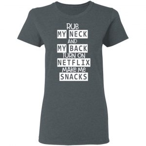 Rub My Neck And My Back Turn On Netflix Make Me Snacks T-Shirts 18