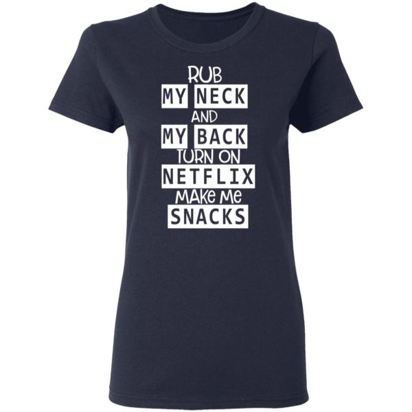 Rub My Neck And My Back Turn On Netflix Make Me Snacks T-Shirts