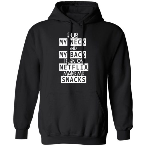 Rub My Neck And My Back Turn On Netflix Make Me Snacks T-Shirts - Image 10