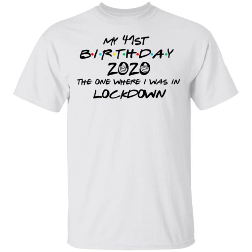 My 41st Birthday 2020 The One Where I Was In Lockdown T-Shirts 2