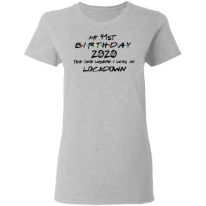 My 41st Birthday 2020 The One Where I Was In Lockdown T-Shirts 17
