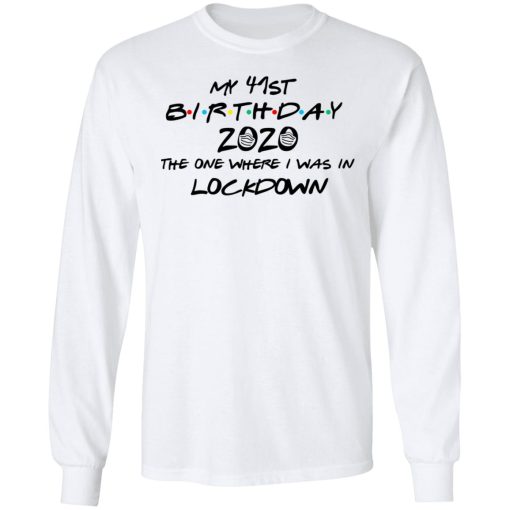 My 41st Birthday 2020 The One Where I Was In Lockdown T-Shirts 8