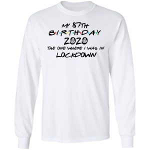 My 87th Birthday 2020 The One Where I Was In Lockdown T-Shirts 19