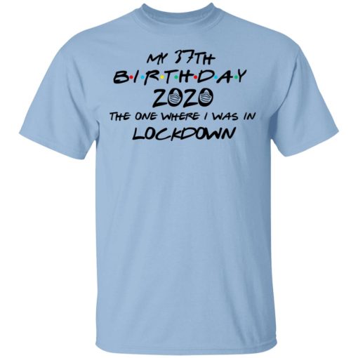 My 37th Birthday 2020 The One Where I Was In Lockdown T-Shirts