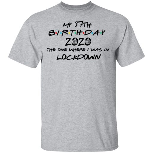 My 37th Birthday 2020 The One Where I Was In Lockdown T-Shirts - Image 3