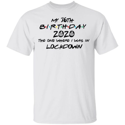 My 36th Birthday 2020 The One Where I Was In Lockdown T-Shirts - Image 2