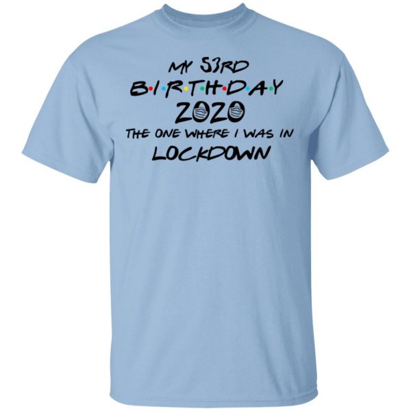 My 53rd Birthday 2020 The One Where I Was In Lockdown T-Shirts 1