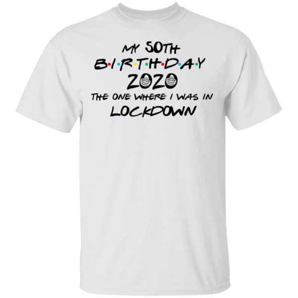 My 50th Birthday 2020 The One Where I Was In Lockdown T-Shirts 2