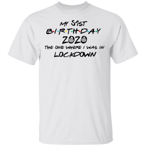 My 51st Birthday 2020 The One Where I Was In Lockdown T-Shirts 2