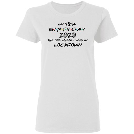 My 48th Birthday 2020 The One Where I Was In Lockdown T-Shirts 5