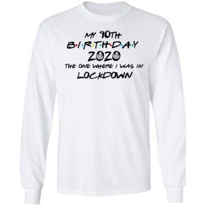 My 90th Birthday 2020 The One Where I Was In Lockdown T-Shirts 19