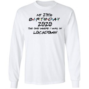 My 29th Birthday 2020 The One Where I Was In Lockdown T-Shirts 19