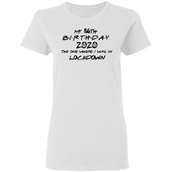 My 86th Birthday 2020 The One Where I Was In Lockdown T-Shirts 5