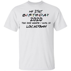 My 21st Birthday 2020 The One Where I Was In Lockdown T-Shirts 13