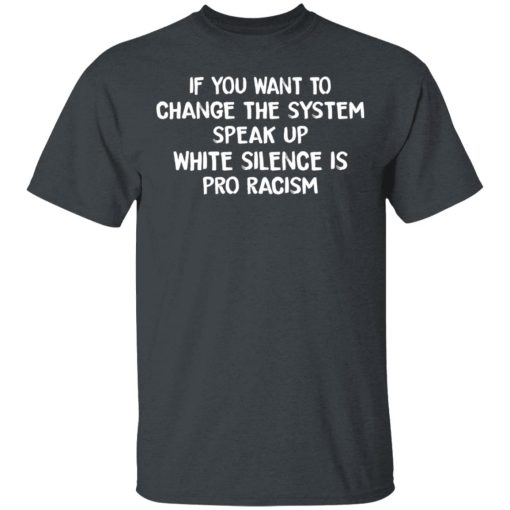 If You Want To Change The System Speak Up White Silence Is Pro Racism T-Shirts - Image 2