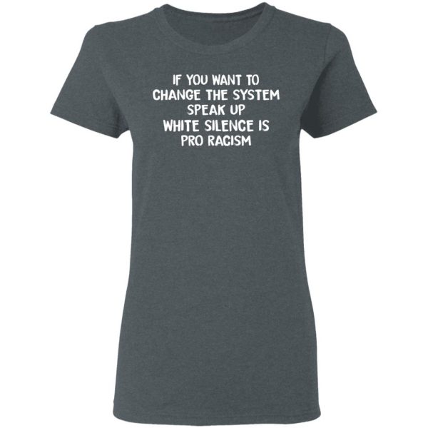 If You Want To Change The System Speak Up White Silence Is Pro Racism T-Shirts 6