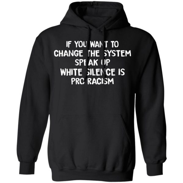 If You Want To Change The System Speak Up White Silence Is Pro Racism T-Shirts 10