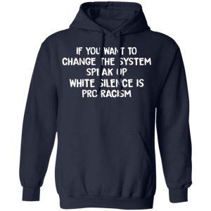 If You Want To Change The System Speak Up White Silence Is Pro Racism T-Shirts 23