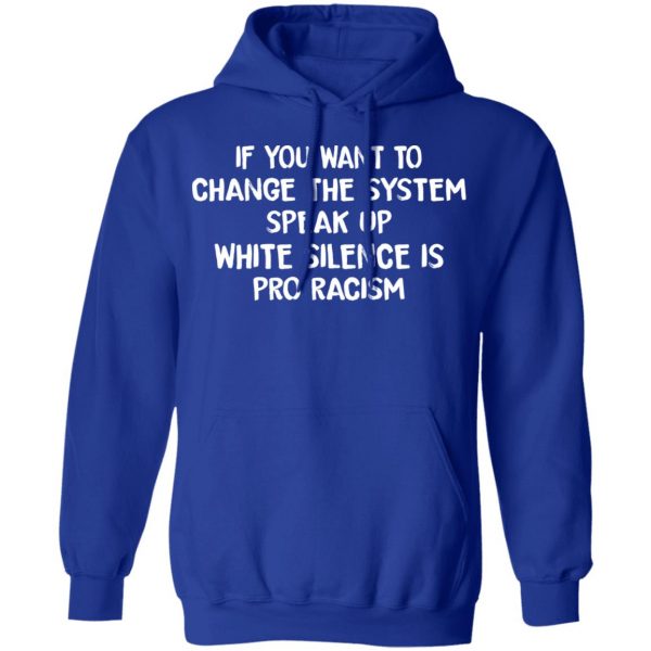 If You Want To Change The System Speak Up White Silence Is Pro Racism T-Shirts 13